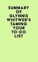 Summary_of_Glynnis_Whitwer_s_Taming_Your_To-Do_List