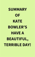Summary_of_Kate_Bowler_s_Have_a_Beautiful__Terrible_Day_