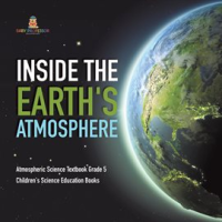 Inside_the_Earth_s_Atmosphere_Atmospheric_Science_Textbook_Grade_5_Children_s_Science_Education